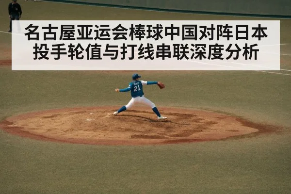 名古屋亚运会棒球中国对阵日本投手轮值与打线串联深度分析